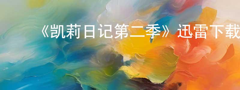 ﻿陈先兵发布﻿《凯莉日记第二季》迅雷下载/在线观看-都市情感-美剧天堂